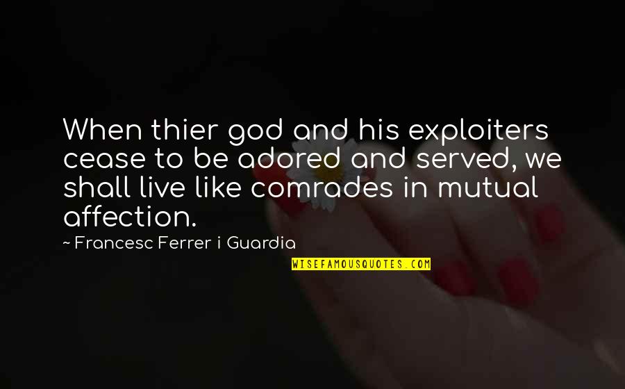 Comrades Quotes By Francesc Ferrer I Guardia: When thier god and his exploiters cease to