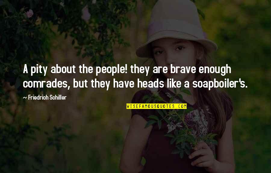Comrades Quotes By Friedrich Schiller: A pity about the people! they are brave Comrades Quotes By Friedrich Schiller: A pity about the people! they are brave