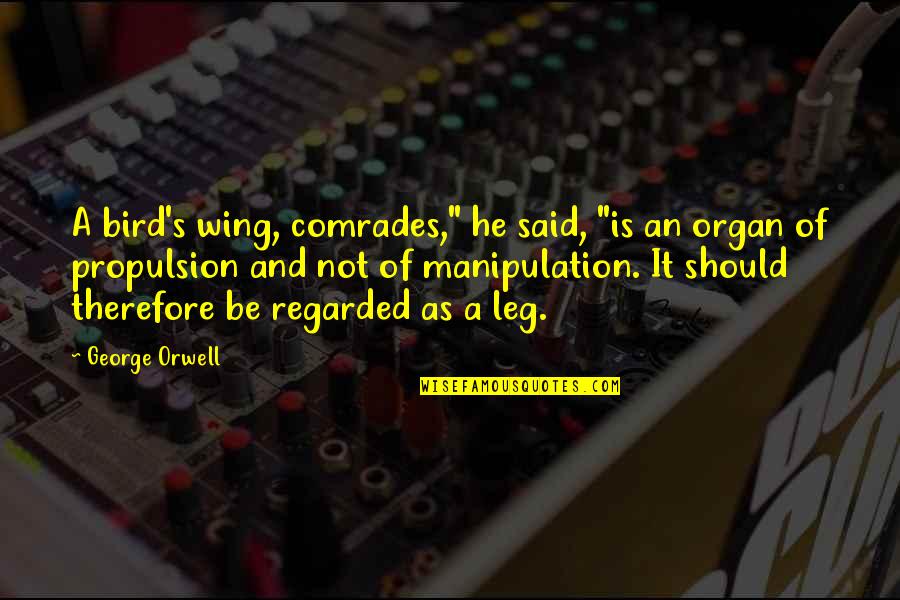 Comrades Quotes By George Orwell: A bird's wing, comrades," he said, "is an Comrades Quotes By George Orwell: A bird's wing, comrades," he said, "is an