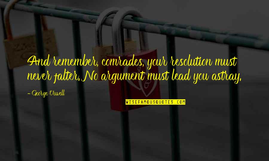 Comrades Quotes By George Orwell: And remember, comrades, your resolution must never falter. Comrades Quotes By George Orwell: And remember, comrades, your resolution must never falter.