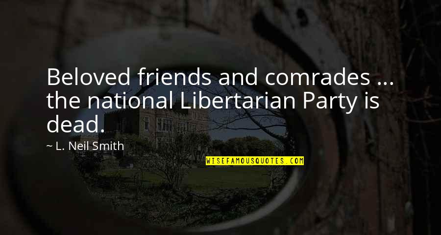 Comrades Quotes By L. Neil Smith: Beloved friends and comrades ... the national Libertarian