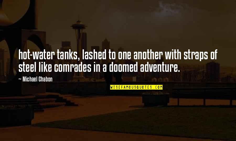 Comrades Quotes By Michael Chabon: hot-water tanks, lashed to one another with straps Comrades Quotes By Michael Chabon: hot-water tanks, lashed to one another with straps