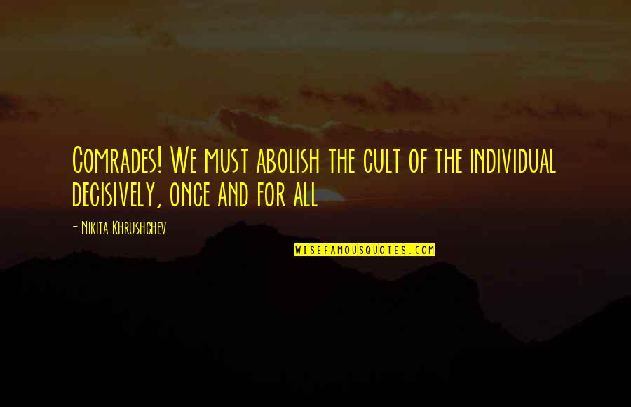 Comrades Quotes By Nikita Khrushchev: Comrades! We must abolish the cult of the Comrades Quotes By Nikita Khrushchev: Comrades! We must abolish the cult of the