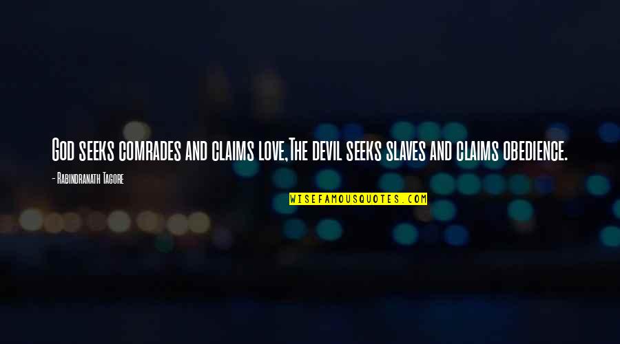 Comrades Quotes By Rabindranath Tagore: God seeks comrades and claims love,The devil seeks Comrades Quotes By Rabindranath Tagore: God seeks comrades and claims love,The devil seeks