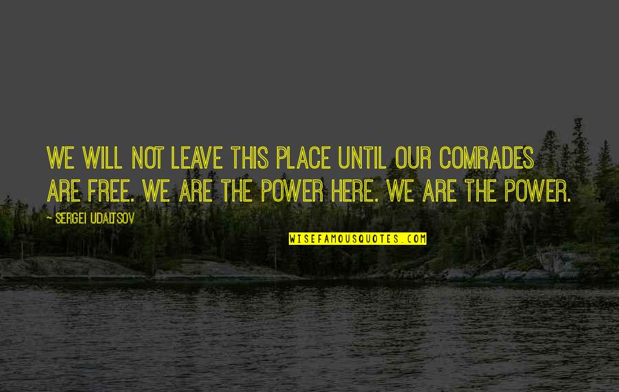 Comrades Quotes By Sergei Udaltsov: We will not leave this place until our