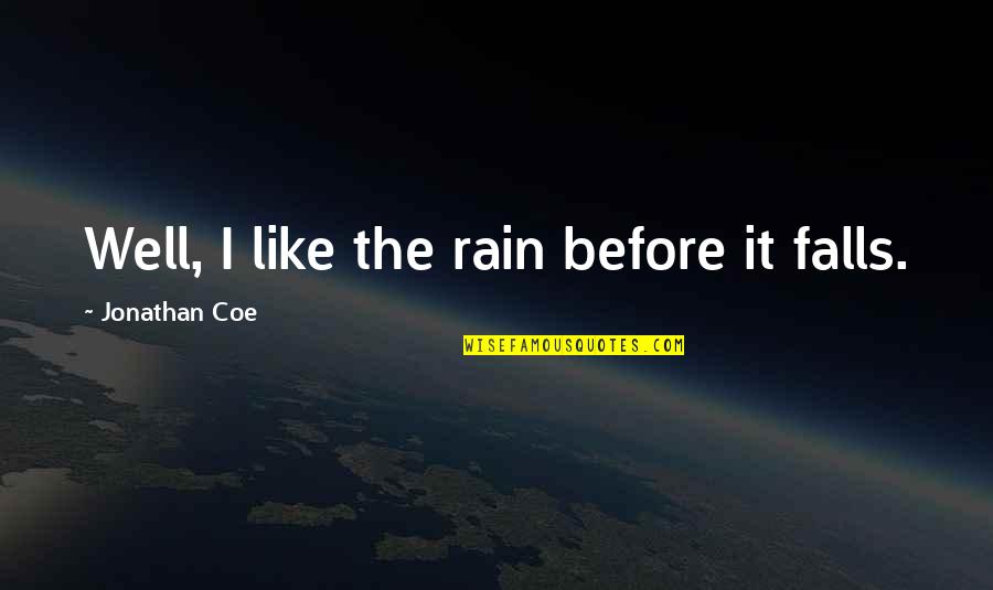 Comrades Running Quotes By Jonathan Coe: Well, I like the rain before it falls.
