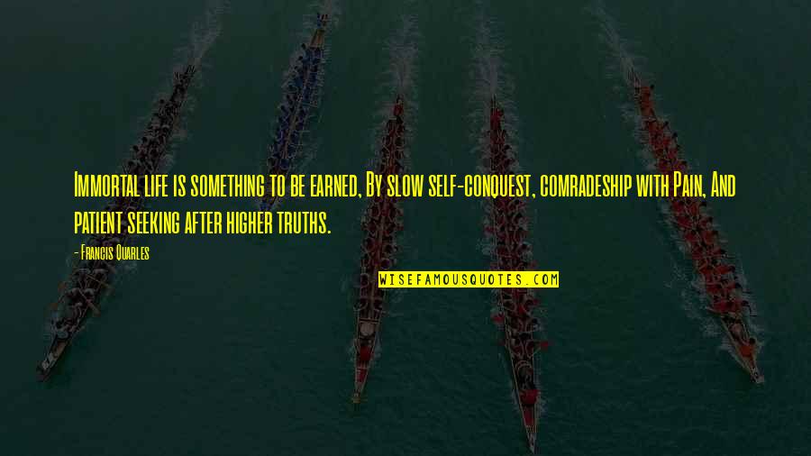 Comradeship Quotes By Francis Quarles: Immortal life is something to be earned, By Comradeship Quotes By Francis Quarles: Immortal life is something to be earned, By