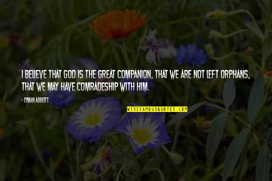 Comradeship Quotes By Lyman Abbott: I believe that God is the Great Companion, Comradeship Quotes By Lyman Abbott: I believe that God is the Great Companion,