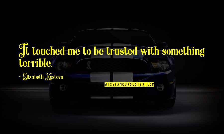 Comradeships Quotes By Elizabeth Kostova: It touched me to be trusted with something