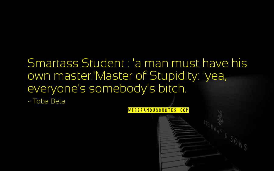 Comshaw Artist Quotes By Toba Beta: Smartass Student : 'a man must have his Comshaw Artist Quotes By Toba Beta: Smartass Student : 'a man must have his