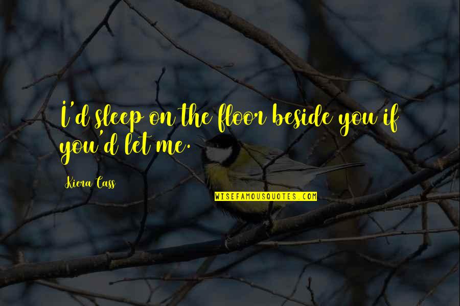 Comstock Stock Quotes By Kiera Cass: I'd sleep on the floor beside you if