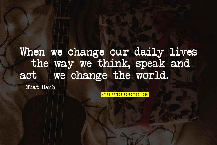 Comstockscountrykennel Quotes By Nhat Hanh: When we change our daily lives - the