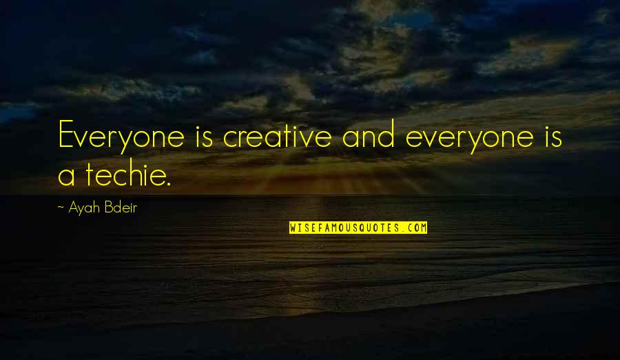 Comtax Quotes By Ayah Bdeir: Everyone is creative and everyone is a techie. Comtax Quotes By Ayah Bdeir: Everyone is creative and everyone is a techie.