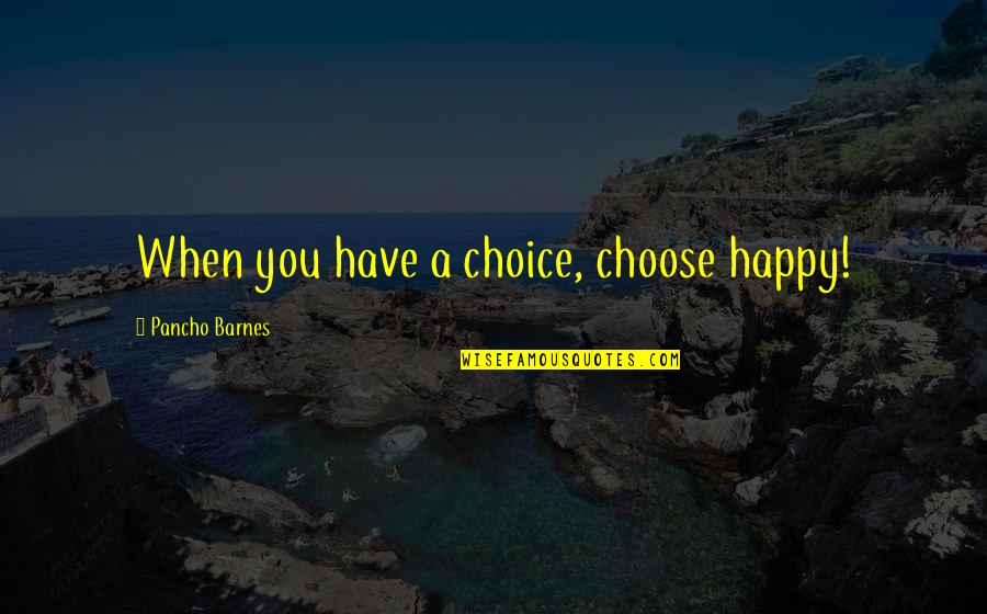 Comte De Frontenac Quotes By Pancho Barnes: When you have a choice, choose happy!