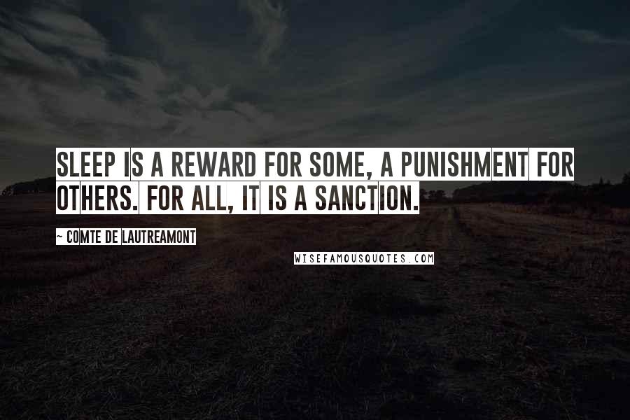 Comte De Lautreamont quotes: Sleep is a reward for some, a punishment for others. For all, it is a sanction.