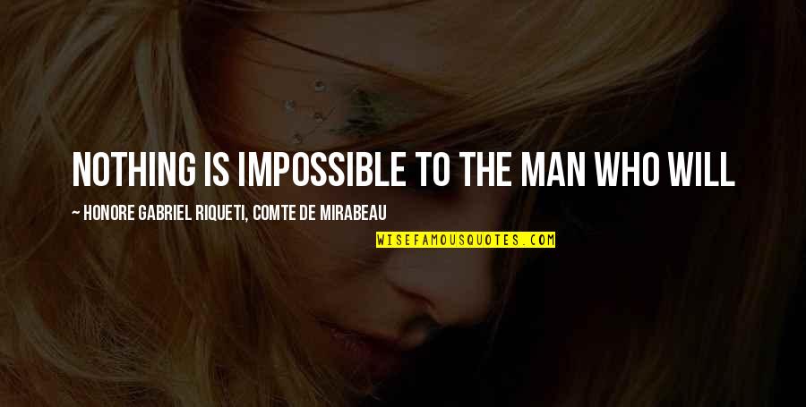 Comte De Mirabeau Quotes By Honore Gabriel Riqueti, Comte De Mirabeau: Nothing is impossible to the man who will