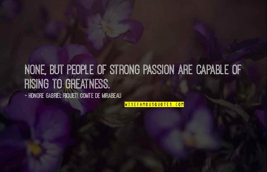 Comte De Mirabeau Quotes By Honore Gabriel Riqueti, Comte De Mirabeau: None, but people of strong passion are capable