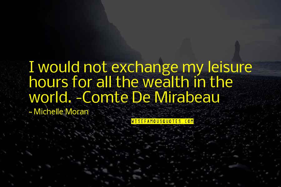 Comte De Mirabeau Quotes By Michelle Moran: I would not exchange my leisure hours for