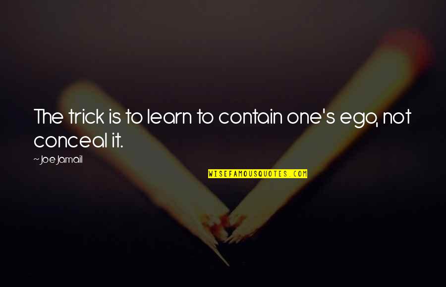 Comte Positivism Quotes By Joe Jamail: The trick is to learn to contain one's