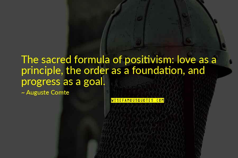 Comte Quotes By Auguste Comte: The sacred formula of positivism: love as a