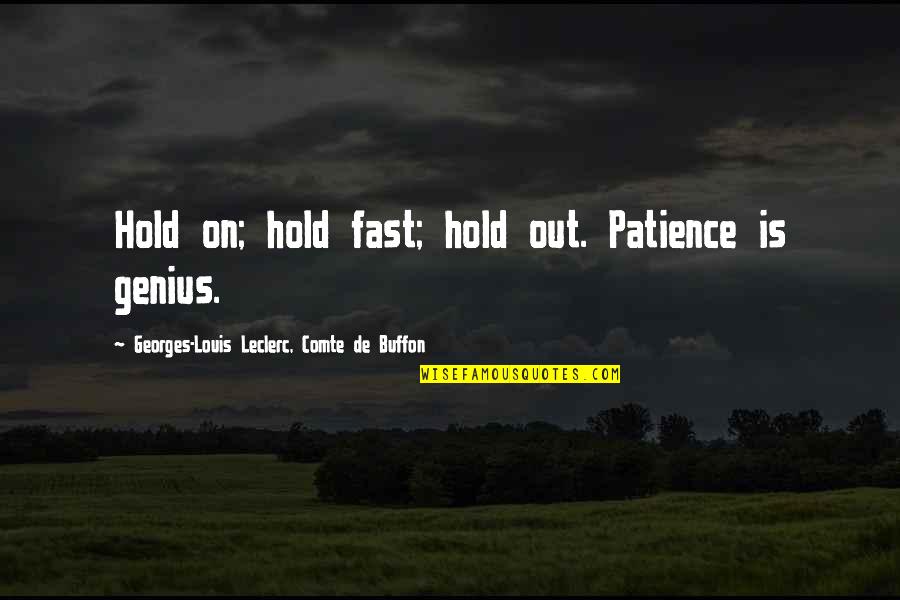 Comte Quotes By Georges-Louis Leclerc, Comte De Buffon: Hold on; hold fast; hold out. Patience is