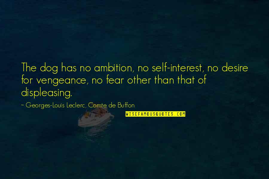 Comte Quotes By Georges-Louis Leclerc, Comte De Buffon: The dog has no ambition, no self-interest, no