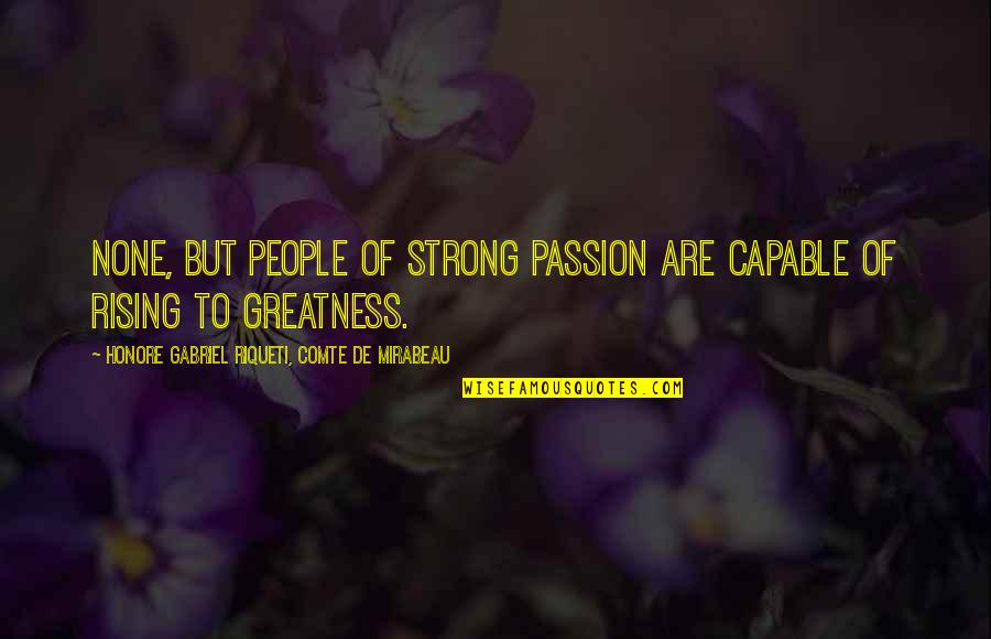 Comte Quotes By Honore Gabriel Riqueti, Comte De Mirabeau: None, but people of strong passion are capable