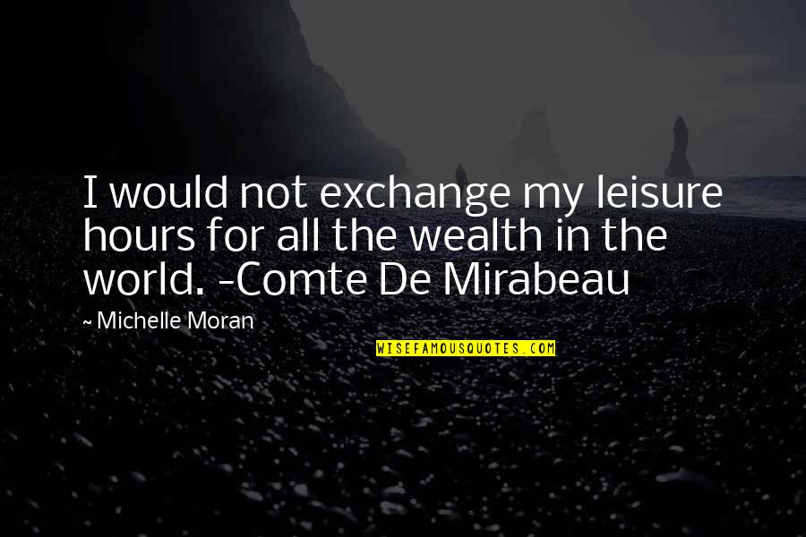 Comte Quotes By Michelle Moran: I would not exchange my leisure hours for