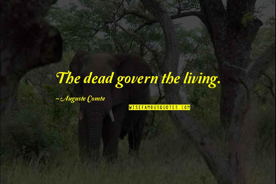 Comte-sponville Quotes By Auguste Comte: The dead govern the living. Comte-sponville Quotes By Auguste Comte: The dead govern the living.