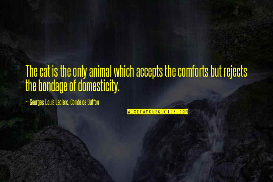 Comte-sponville Quotes By Georges-Louis Leclerc, Comte De Buffon: The cat is the only animal which accepts Comte-sponville Quotes By Georges-Louis Leclerc, Comte De Buffon: The cat is the only animal which accepts