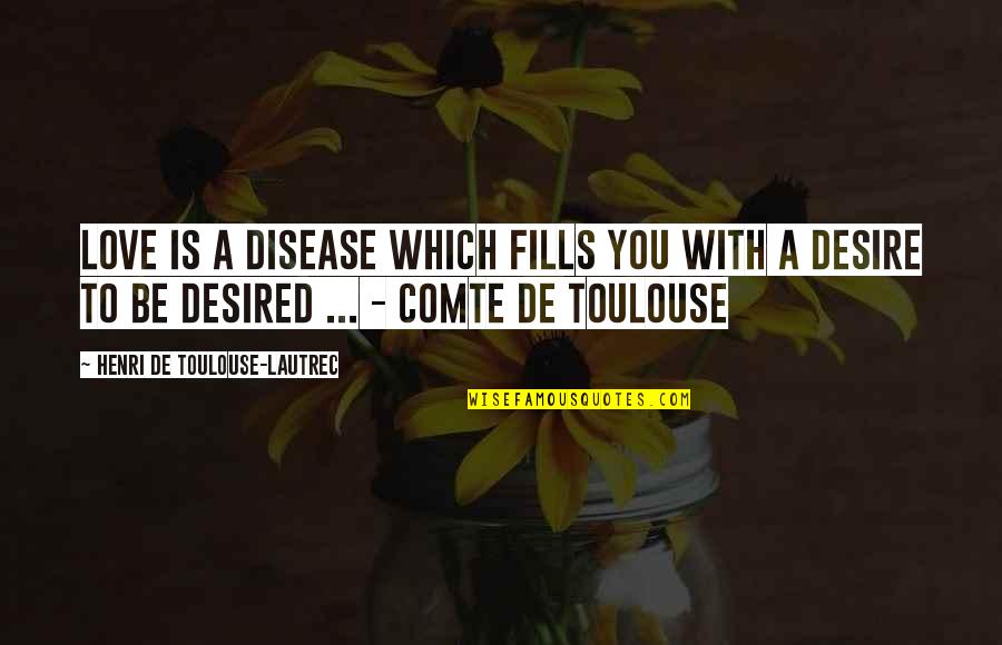 Comte-sponville Quotes By Henri De Toulouse-Lautrec: Love is a disease which fills you with