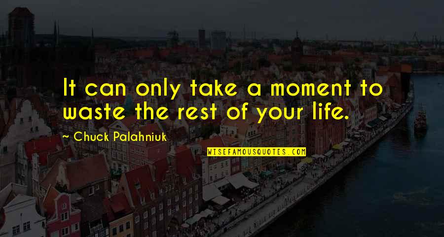 Comtempt Quotes By Chuck Palahniuk: It can only take a moment to waste
