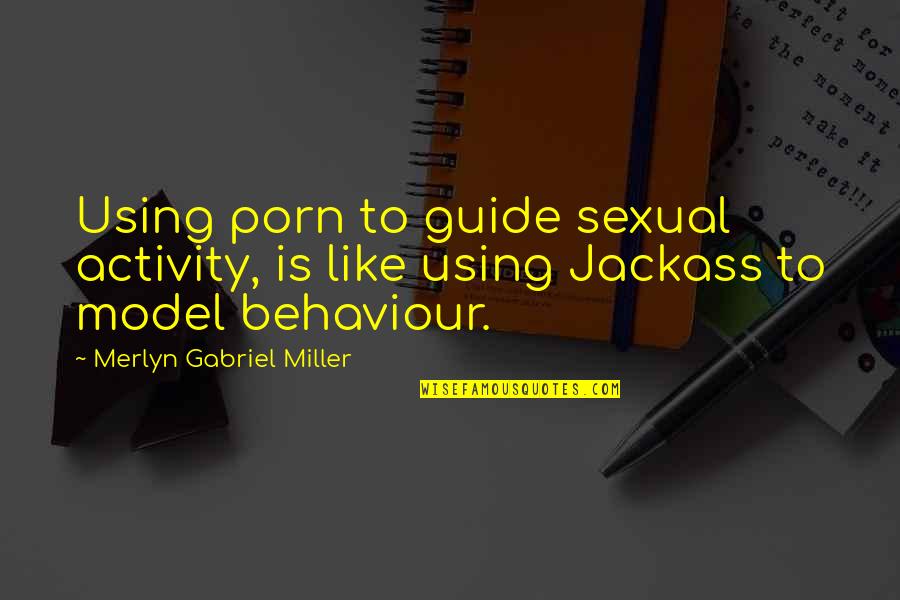 Comtempt Quotes By Merlyn Gabriel Miller: Using porn to guide sexual activity, is like