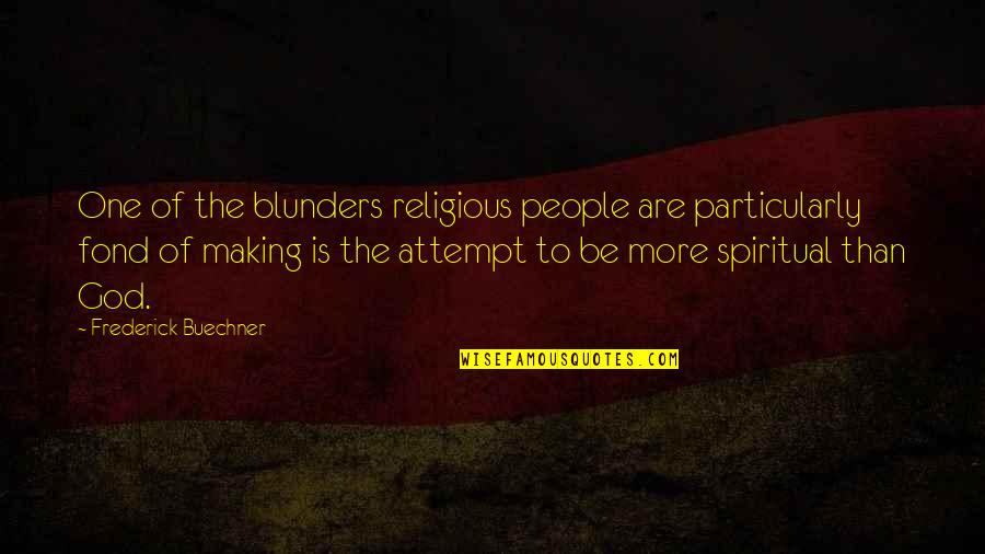 Comtesse De Castiglione Quotes By Frederick Buechner: One of the blunders religious people are particularly