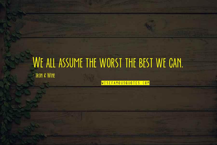 Comtesse De Castiglione Quotes By Iron & Wine: We all assume the worst the best we