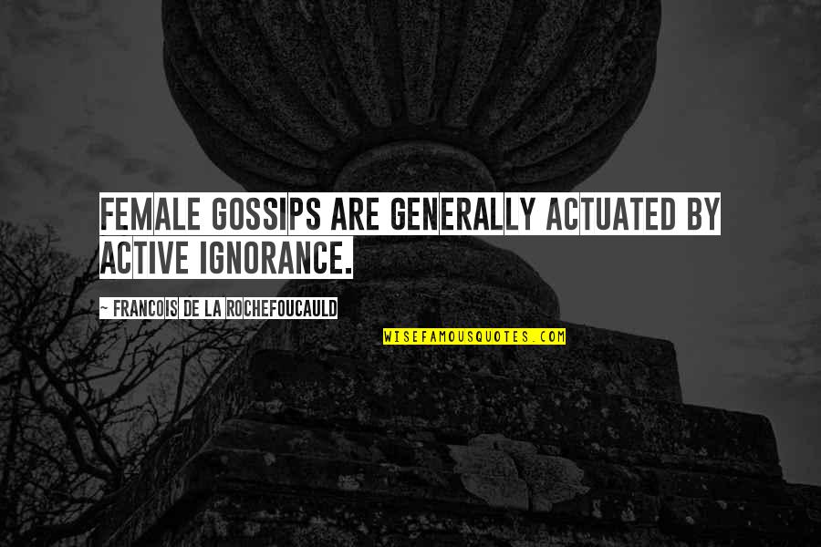 Comtois Ed Quotes By Francois De La Rochefoucauld: Female gossips are generally actuated by active ignorance.