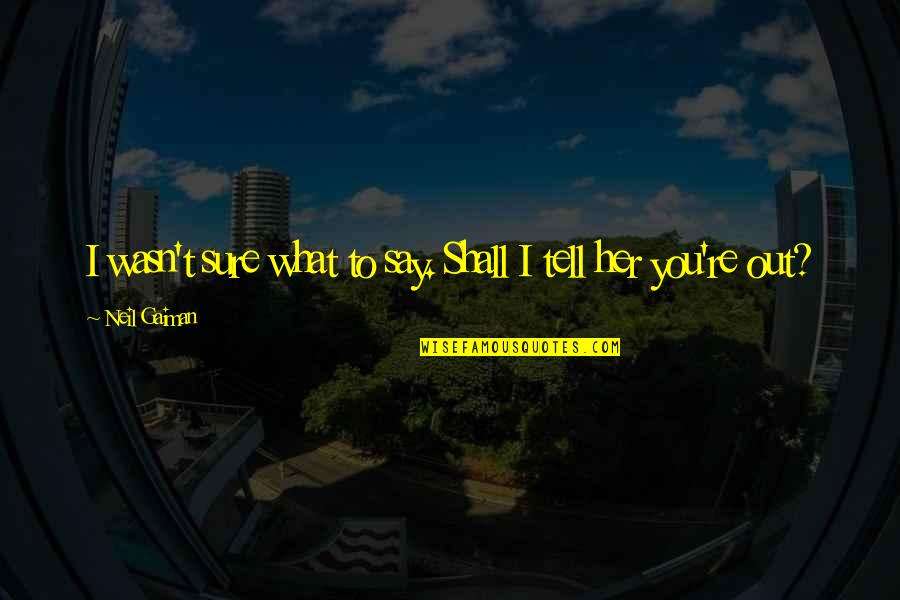 Comunalidades Quotes By Neil Gaiman: I wasn't sure what to say. Shall I Comunalidades Quotes By Neil Gaiman: I wasn't sure what to say. Shall I