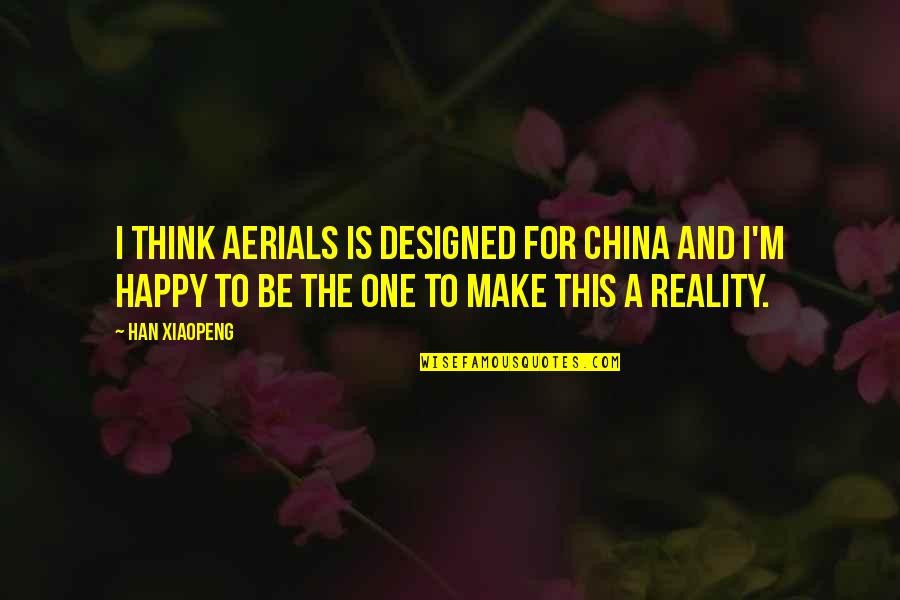 Comunes Of Italy Quotes By Han Xiaopeng: I think aerials is designed for China and Comunes Of Italy Quotes By Han Xiaopeng: I think aerials is designed for China and