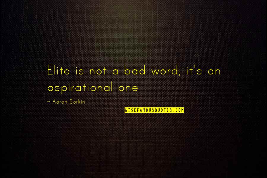 Comunes Significado Quotes By Aaron Sorkin: Elite is not a bad word, it's an Comunes Significado Quotes By Aaron Sorkin: Elite is not a bad word, it's an