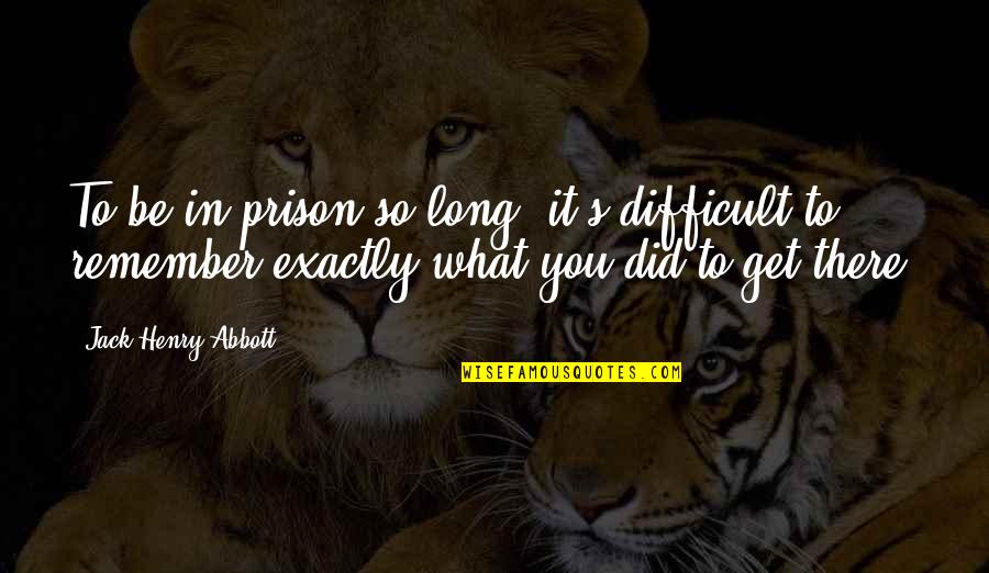 Comunhao Solene Quotes By Jack Henry Abbott: To be in prison so long, it's difficult