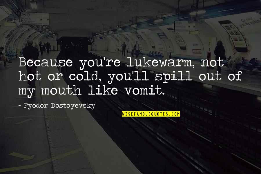 Comunicaao Quotes By Fyodor Dostoyevsky: Because you're lukewarm, not hot or cold, you'll