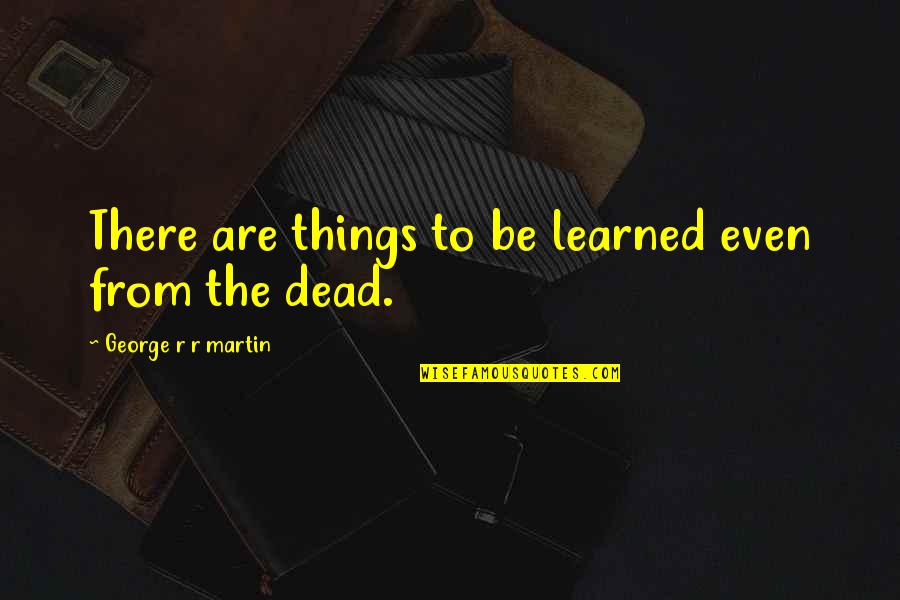 Comunicabamos Quotes By George R R Martin: There are things to be learned even from