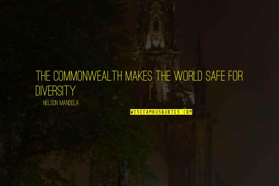 Comunicacion Quotes By Nelson Mandela: The Commonwealth makes the world safe for diversity