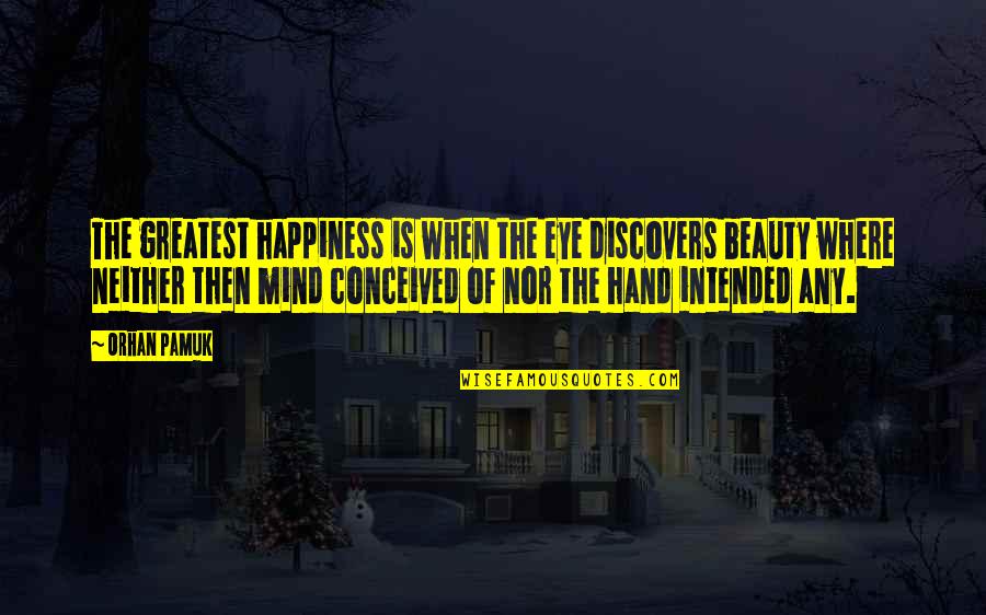 Comunicaciones Del Quotes By Orhan Pamuk: The greatest happiness is when the eye discovers