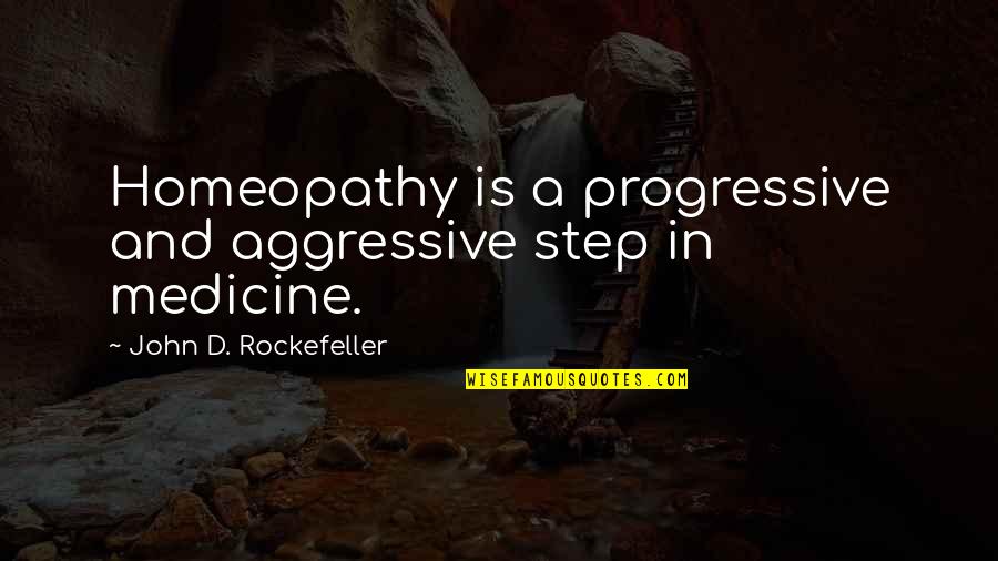 Comunicaciones Integradas Quotes By John D. Rockefeller: Homeopathy is a progressive and aggressive step in