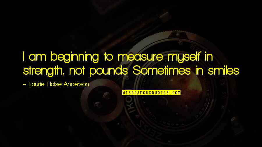 Comunicado Importante Quotes By Laurie Halse Anderson: I am beginning to measure myself in strength,
