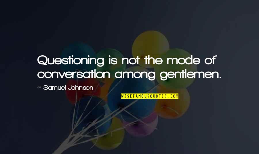 Comunicado Importante Quotes By Samuel Johnson: Questioning is not the mode of conversation among