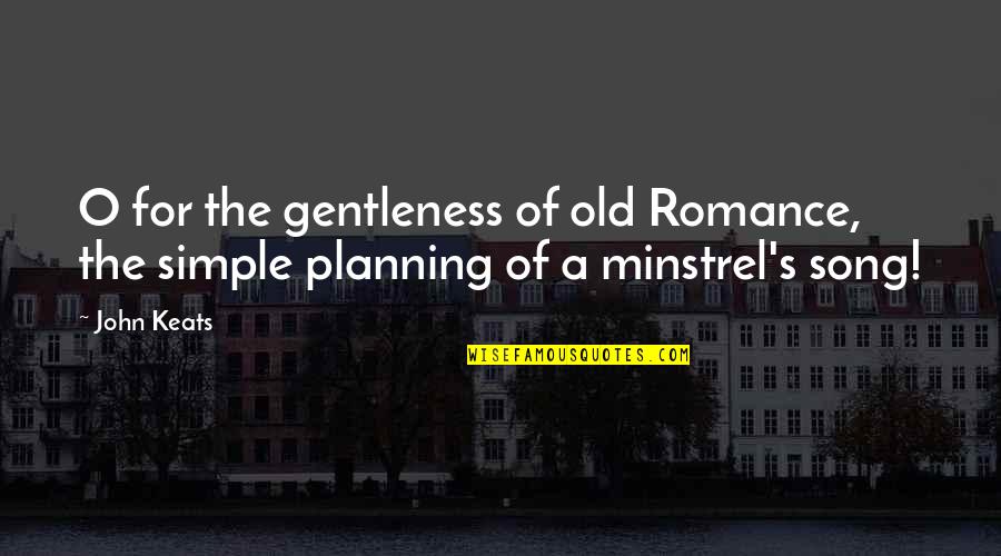 Comunicamasa Quotes By John Keats: O for the gentleness of old Romance, the