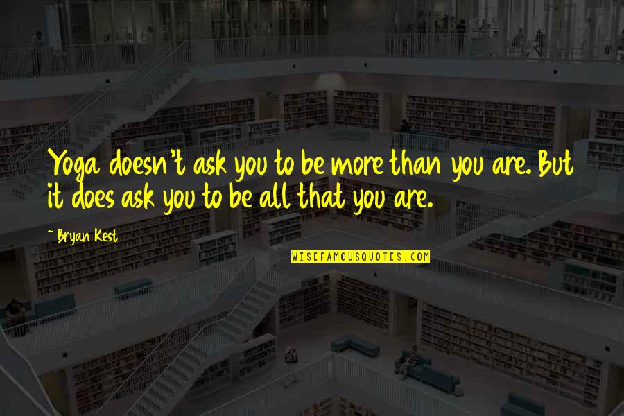 Comunicarnoslo Quotes By Bryan Kest: Yoga doesn't ask you to be more than Comunicarnoslo Quotes By Bryan Kest: Yoga doesn't ask you to be more than