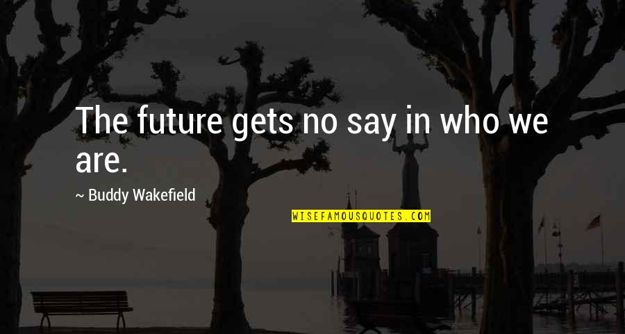 Comunicarnoslo Quotes By Buddy Wakefield: The future gets no say in who we Comunicarnoslo Quotes By Buddy Wakefield: The future gets no say in who we